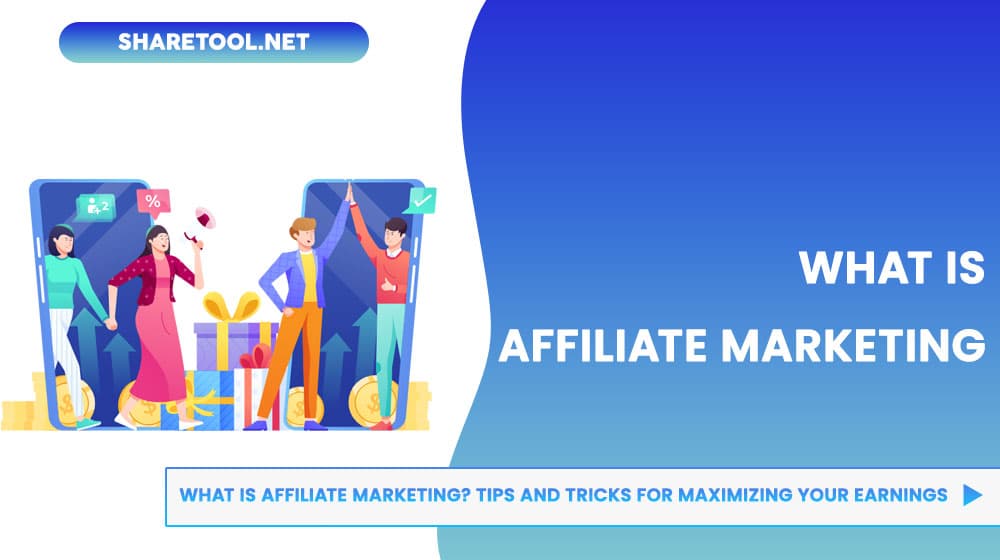 What is Affiliate Marketing? Tips And Tricks For Maximizing Your Earnings